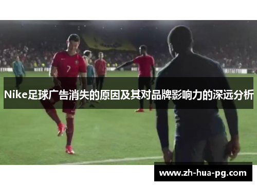 Nike足球广告消失的原因及其对品牌影响力的深远分析