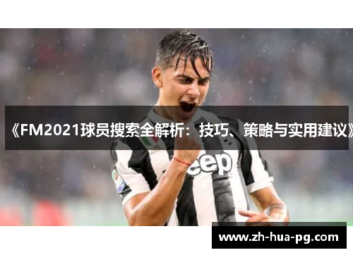 《FM2021球员搜索全解析：技巧、策略与实用建议》