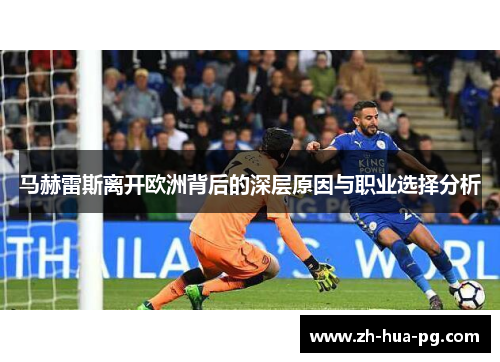 马赫雷斯离开欧洲背后的深层原因与职业选择分析 马赫雷斯离开欧洲背后的深层原因与职业选择分析