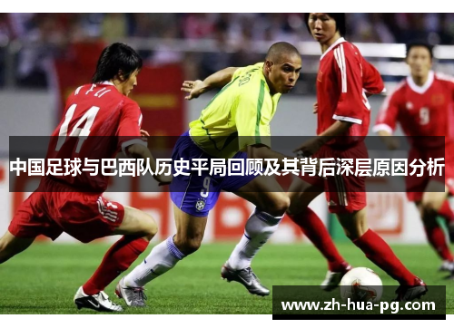 中国足球与巴西队历史平局回顾及其背后深层原因分析 中国足球与巴西队历史平局回顾及其背后深层原因分析
