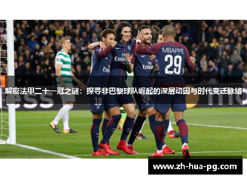 解密法甲二十一冠之谜:探寻非巴黎球队崛起的深层动因与时代变迁脉络 解密法甲二十一冠之谜:探寻非巴黎球队崛起的深层动因与时代变迁脉络