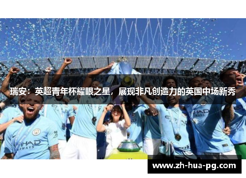 瑞安：英超青年杯耀眼之星，展现非凡创造力的英国中场新秀