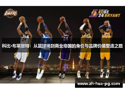 科比·布莱恩特：从篮球场到商业帝国的身价与品牌价值塑造之路