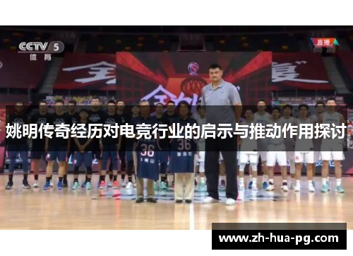 姚明传奇经历对电竞行业的启示与推动作用探讨