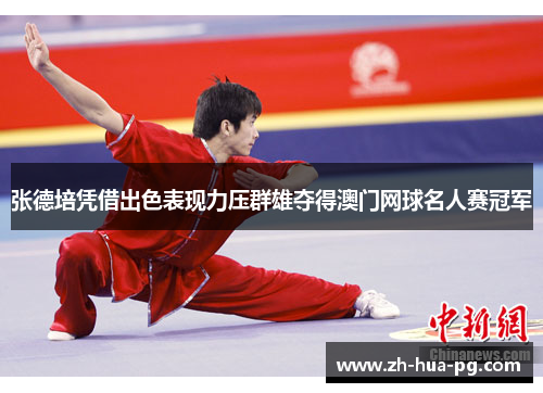 张德培凭借出色表现力压群雄夺得澳门网球名人赛冠军