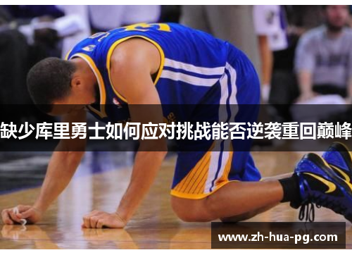 缺少库里勇士如何应对挑战能否逆袭重回巅峰 缺少库里勇士如何应对挑战能否逆袭重回巅峰