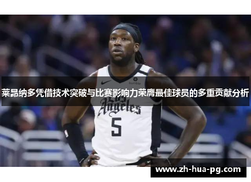 莱昂纳多凭借技术突破与比赛影响力荣膺最佳球员的多重贡献分析