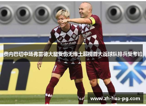 费内巴切中场弗雷德大腿受伤无缘土超榜首大战球队排兵受考验