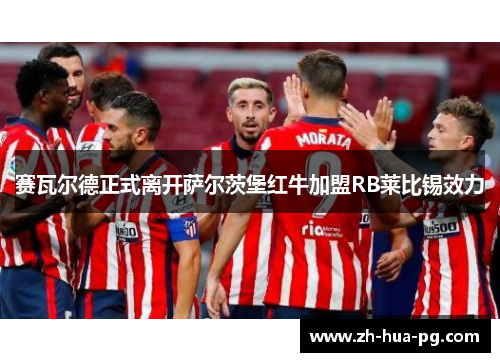 赛瓦尔德正式离开萨尔茨堡红牛加盟RB莱比锡效力