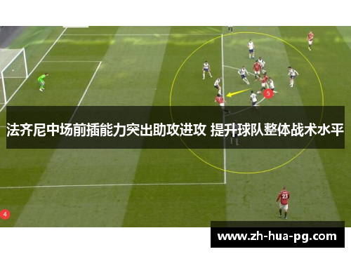 法齐尼中场前插能力突出助攻进攻 提升球队整体战术水平